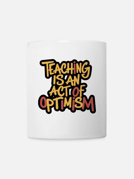 Lehren ist Optimismus, optimistisch sein - Tasse - Weiß