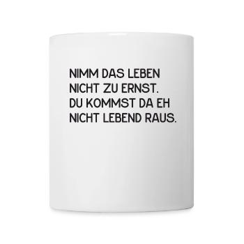 nimm das Leben nicht zu ernst - lustiger Spruch - Tasse - Weiß - Vorne