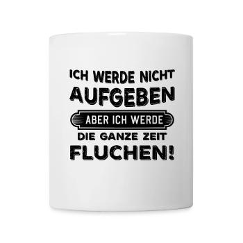 Ich werde nicht aufgeben aber Fluchen Sprüche - Tasse - Weiß - Vorne