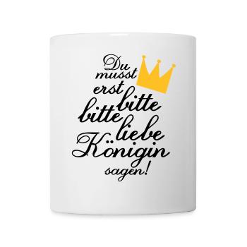 Du musst erst "Bitte, bitte liebe Königin sagen!" - Tasse - Weiß - Vorne