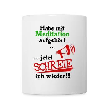 mit Meditation aufgehört, ich schreie wieder - Tasse - Weiß - Vorne