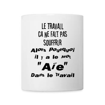 Travail Ne Fait Pas Souffrir Pourquoi Mot Aïe - Mug blanc - blanc - Devant