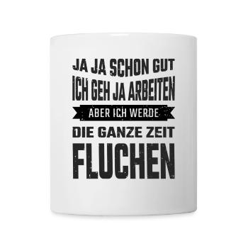 Ich geh ja arbeiten - Die ganze Zeit Fluchen - Tasse - Weiß - Vorne