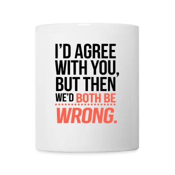 "We’d Both Be Wrong" Funny Quote T-Shirt - Mug - white - Front