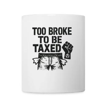 Too Broke To Be Taxed – Sarcastic Protest Desi - Mug - white - Front