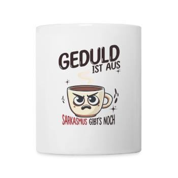 Geduld ist aus. Sarkasmus gibt’s noch - Tasse - Weiß - Vorne
