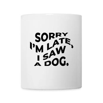 Sorry I´m late, i saw a dog. - Tasse - Weiß - Vorne