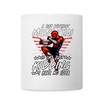 A day without Muay Thai is like just kidding I - Mug - white - Front