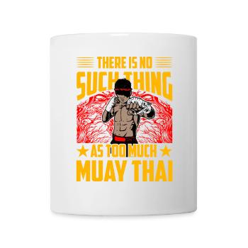 There is no such thing as too much Muay Thai - Mug - white - Front