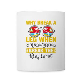 Warum ein Bein brechen, wenn man den Rhythmus brechen kann? - Tasse - Weiß - Vorne