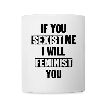 Wenn du mich sexistierst, werde ich dich feministisch - Tasse - Weiß - Vorne