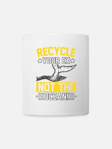 Recyceln Sie Ihren Ex, nicht den Ozean - Tasse - Weiß