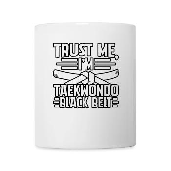 Glaub mir, ich bin ein Taekwondo-Schwarzgurt - Tasse - Weiß - Vorne