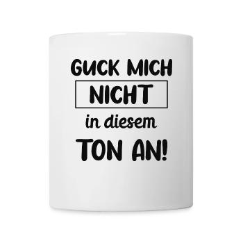 Guck mich nicht in diesem Ton an! - Tasse - Weiß - Vorne