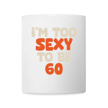 Ich bin zu sexy, um 60 zu sein, lustiger Geburtstag, 60 Jahre - Tasse - Weiß - Vorne