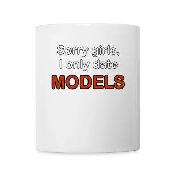 Sorry girl I only date models - Mug - white - Front