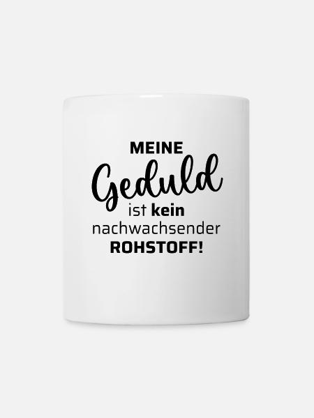 Meine Geduld ist kein nachwachsender Rohstoff - Tasse - Weiß