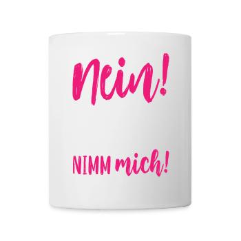 Nein Er hat dich nicht verdient Nimm mich - Tasse - Weiß - Vorne