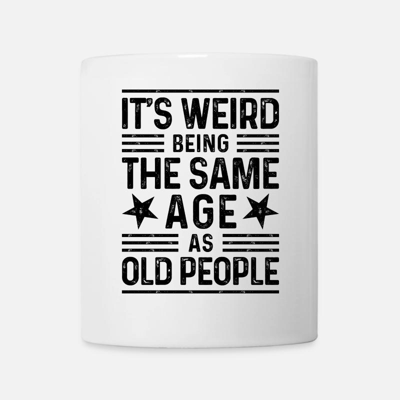 It's weird being the same age as old people - Tasse - Weiß