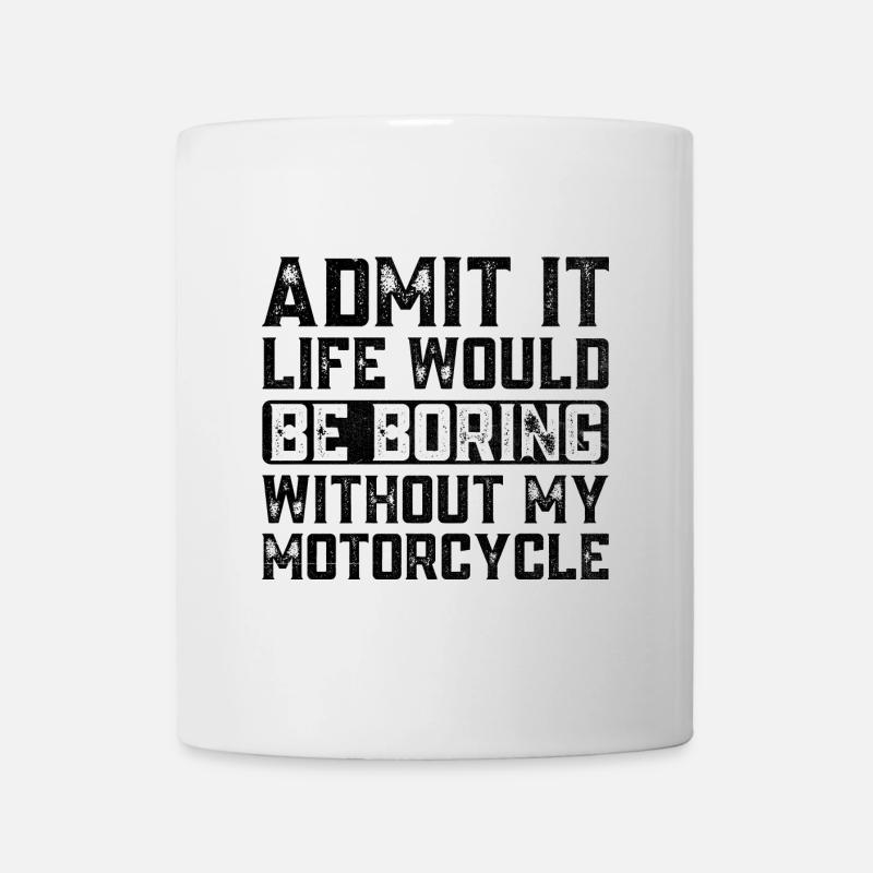 Admit It Life Would Be Boring Without My Motorcycl - Mug - white