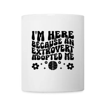 I'm Here Because An Extrovert Adopted Me Sayings - Mug - white - Front