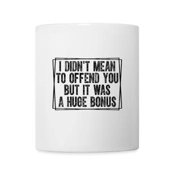 Ich wollte dich nicht beleidigen, aber es war ein riesiger - Tasse - Weiß - Vorne