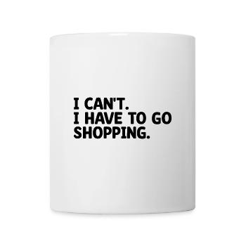Ich kann nicht Ich Muss Einkaufen Gehen Sarkasmus Sarkastisch - Tasse - Weiß - Vorne