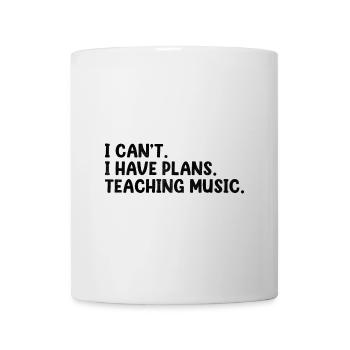 I Can't I Have Plans Teaching Music Teacher Class - Mug - white - Front