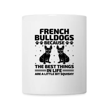 French Bulldogs Because The Best Things In Life Fr - Mug - white - Front