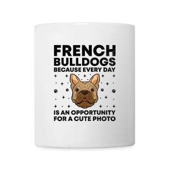 French Bulldogs Because Every Day Is An Opportunit - Mug - white - Front