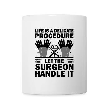 Life Is A Delicate Procedure Let The Surgeon Handl - Mug - white - Front