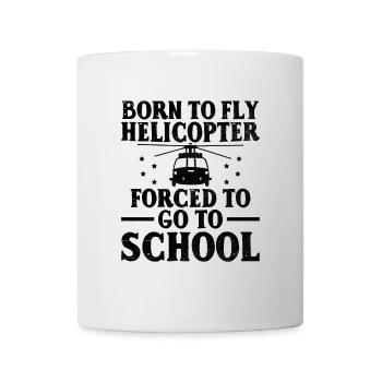 Born To Fly Helicopter Forced To Go To School Pilo - Mug - white - Front