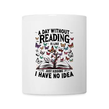 A Day Without Reading Is Like Just Kidding I Have - Mug - white - Front