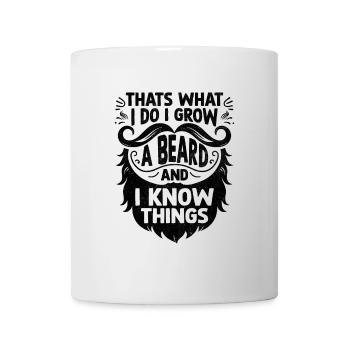 That's What I Do I Grow A Beard And I Know Things - Mug - white - Front