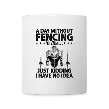 Ein Tag ohne Fechten ist wie ein Scherz, den ich habe - Tasse - Weiß - Vorne