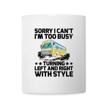 Sorry I Can't I'm Too Busy Turning Left And Right - Mug - white - Front
