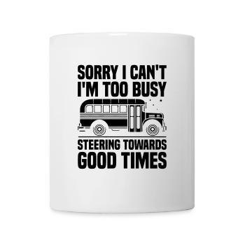 Sorry I Can't I'm Too Busy Steering Towards Good - Mug - white - Front