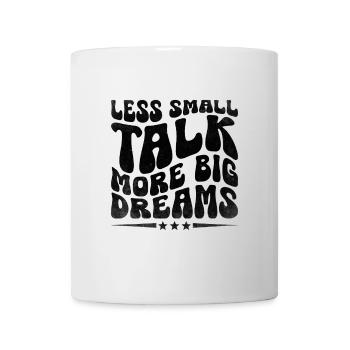 Less Small Talk More Big Dreams Sayings For - Mug - white - Front