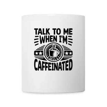 Sprich mit mir, wenn ich koffeinhaltig bin Sprüche für - Tasse - Weiß - Vorne