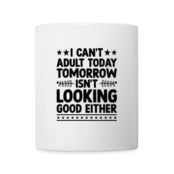 I Can't Adult Today Isn't Looks Good Looks Good - Tasse - Weiß - Vorne