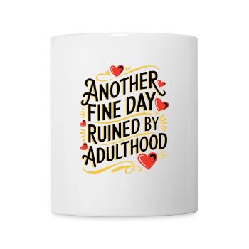 Another Fine Day Ruined By Adulthood Sarcasm - Mug - white - Front