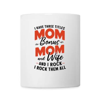 Ich habe drei Titel: Mama, Mutter, Ehefrau, Bonus Mama - Tasse - Weiß - Vorne