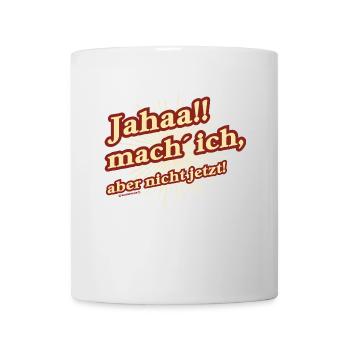 Jahaa!! Mach ich aber nicht jetzt - aufräumen und - Tasse - Weiß - Vorne