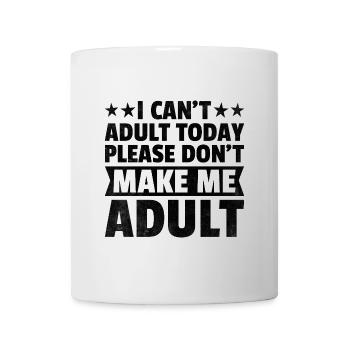 I Can't Adult Today Please Don't Make Me Adult - Mug - white - Front