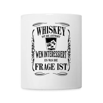 Whiskey ist die Antwort, wen interessiert die Frag - Tasse - Weiß - Vorne