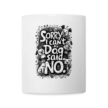 SORRY, I CAN'T. MY DOG SAID NO - Mug - white - Front