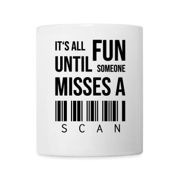 It's all fun until someone misses a scan - Mug - white - Front