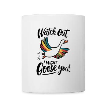 Watch Out, I Might Goose You! - Mug - white - Front