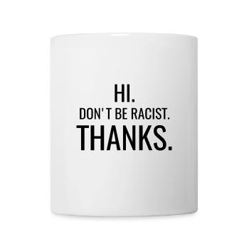 anti - Don't be racist thanks - Tasse - Weiß - Vorne