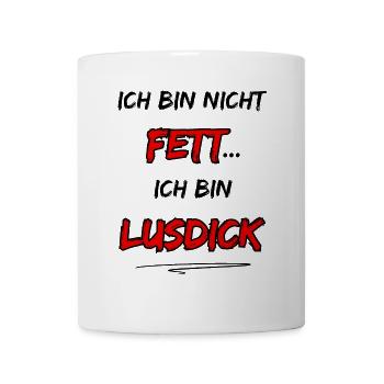 Ich bin nicht Fett... Ich bin Lusdick - Tasse - Weiß - Vorne